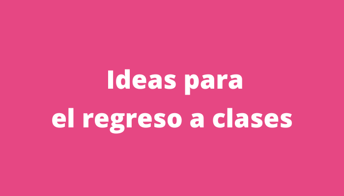Ideas para el regreso a clases