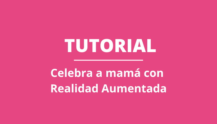 Celebra a mamá con Realidad Aumentada
